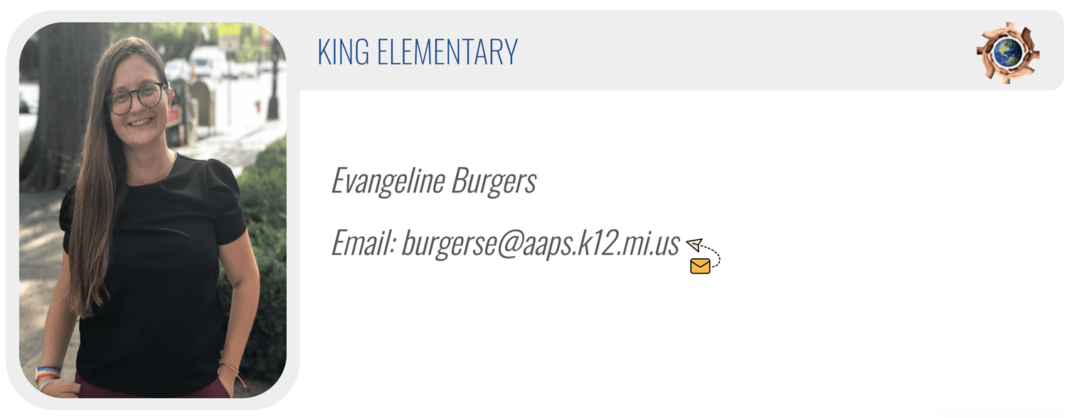 KING ELEMENTARY: Evangeline Burgers, Email: burgerse@aaps.k12.mi.us 